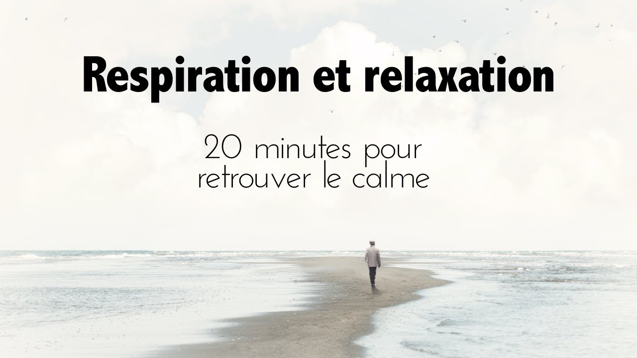 Relaxation et respiration: 20 minutes pour retrouver le calme 