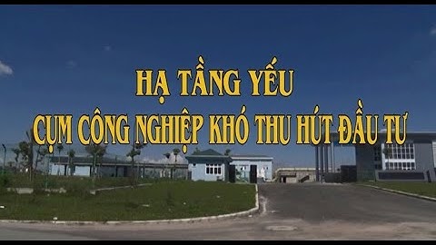 Hạ tầng yếu cụm công nghiệp khó thu hút đầu tư