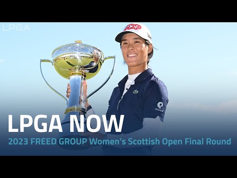 LPGA Now | 2023 FREED GROUP Women’s Scottish Open Final Round