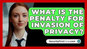 What Is The Penalty For Invasion Of Privacy? - SecurityFirstCorp.com