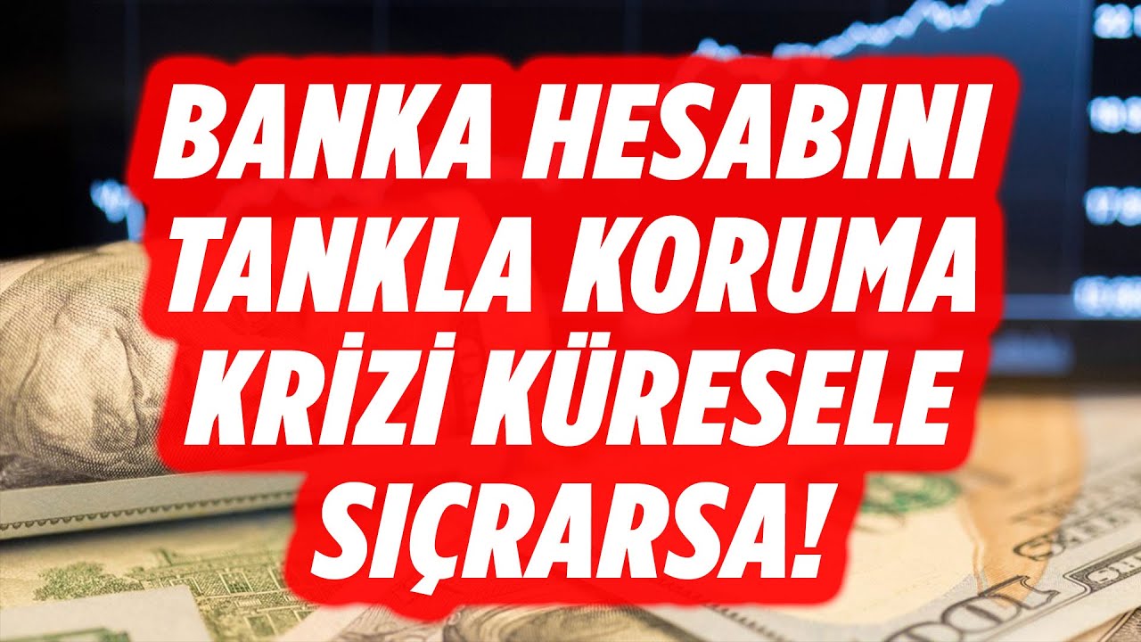 banka hesaplarini tankla koruma dÖnemİ kÜresele siÇrarsa dolar yorum