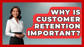 Why Is Customer Retention Important? - Customer Support Coach