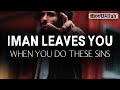 IMAN LEAVES YOU WHEN YOU DO THESE SINS