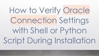 How to Verify Oracle Connection Settings with Shell or Python Script During Installation