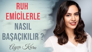 Ruh Emicilerle Nasıl Başa Çıkılır ? Ayça Kuru