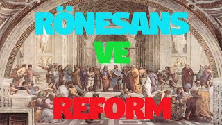 Rönesans ve Reform Nedir ? Rönesans ve Reform Hareketleri