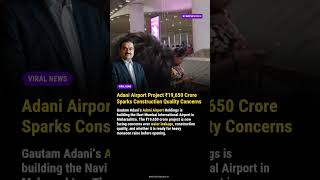 Adani Airport Project ₹19,650 Crore Sparks Construction Quality Concerns