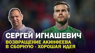 Сергей Игнашевич: Мне бы хотелось, чтобы Акинфеев вернулся в сборную