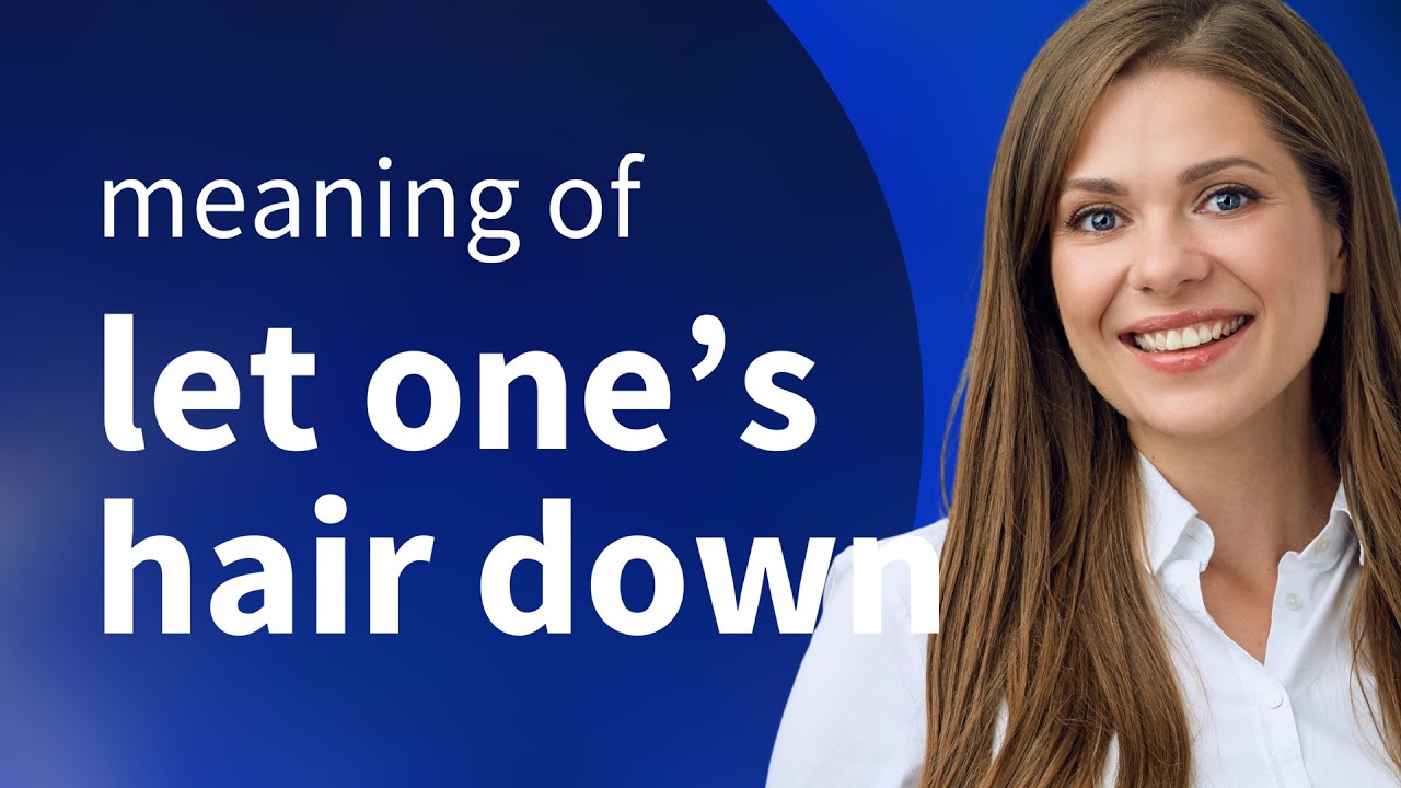 Unwind and Be Yourself: The Meaning of "Let One’s Hair Down"