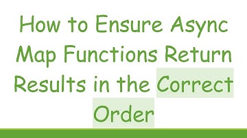 How to Ensure Async Map Functions Return Results in the Correct Order
