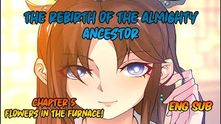 The Rebirth of The Almighty Ancestor Chapter 5 [Eng Sub] - Flowers in the furnace