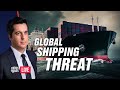 Why Global Shipping Channels Are in Danger