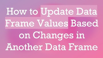 How to Update Data Frame Values Based on Changes in Another Data Frame