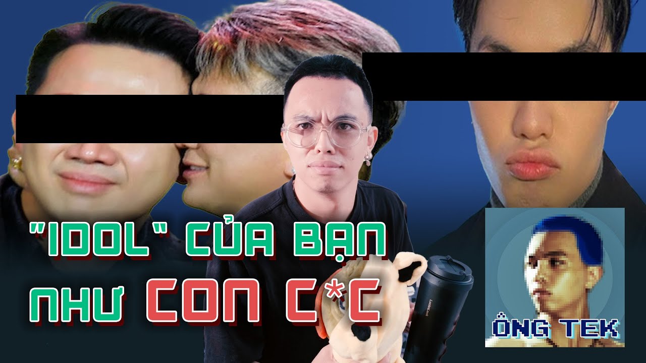 IDOL CỦA BẠN KHÔNG THẦN THÁNH THẾ ĐÂU l Ông Tek