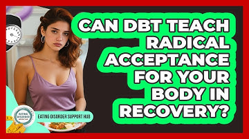 Can DBT Teach Radical Acceptance For Your Body In Recovery? - Eating Disorder Support Hub