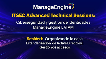 ITSEC Advanced Technical Sessions S1: Organizando la casa | ManageEngine LATAM