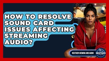 How To Resolve Sound Card Issues Affecting Streaming Audio? - NextGen Viewing and Audio