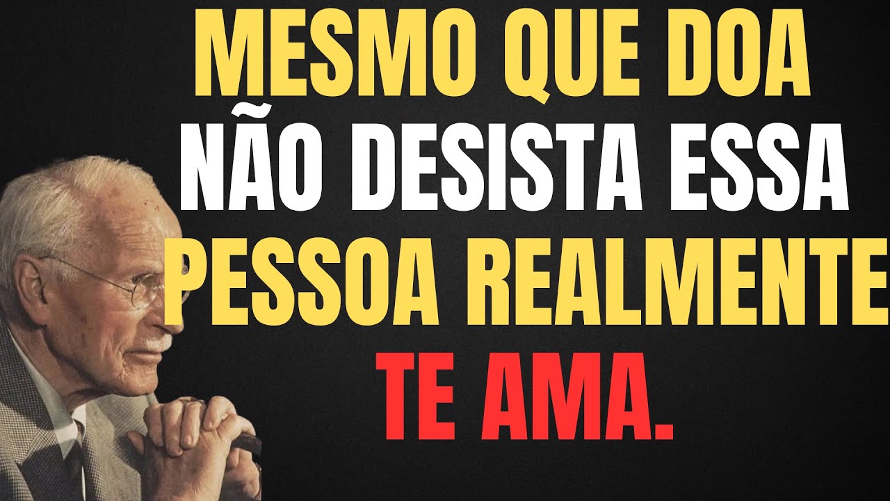 ESSA PESSOA REALMENTE TE AMA. NÃO DESISTA. || CARL JUNG