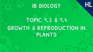 IB Biology Topics 9.3 & 9.4 (HL): Growth & Reproduction in Plants