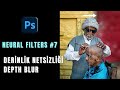 Photoshop \ Neural Filters #7 – Derinlik Netsizliği (Depth Blur) – Fonu Flulaştırma.