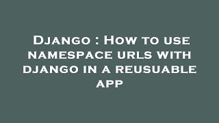 Django : How to use namespace urls with django in a reusuable app