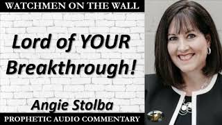 “Lord of YOUR Breakthrough!” – Powerful Prophetic Encouragement from Angie Stolba