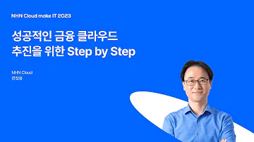 NHN Cloud Make IT 2023 성공적인 금융 클라우드 추진을 위한 Step By Step