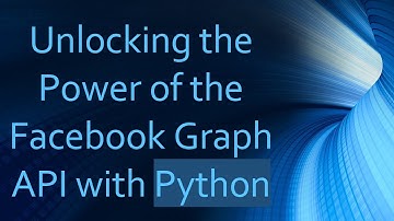Unlocking the Power of the Facebook Graph API with Python
