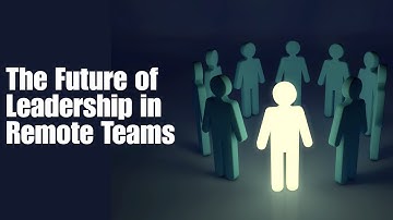 The Future of Leadership in Remote Teams
