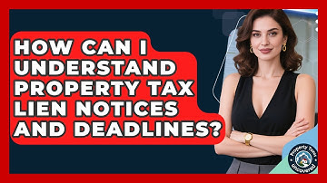 How Can I Understand Property Tax Lien Notices And Deadlines? - Property Taxes Uncovered