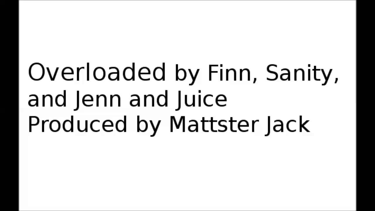Overloaded by Sanity, Finn, and Jenn and Juice; Produced by Mattster Jack