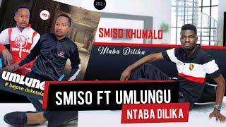 Smiso ft Umlungu  -Ntaba Dilika