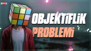 Neden Asla Objektif Olamayız?