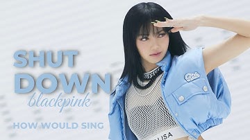 How would BLACKPINK sing SHUT DOWN (by Class:y) | Line Distribution