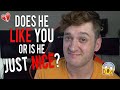 Does he like you or is he just being nice?