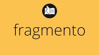 Que Significa Fragmento Fragmento Significado Fragmento Definición Que Es Fragmento