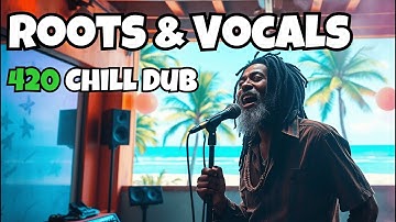 Vocal Reggae Dub Roots 🌴 420 Chill Mix — 1 Hour of Warm Vocals & Deep Bass