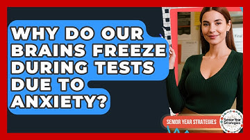 Why Do Our Brains Freeze During Tests Due To Anxiety? - Senior Year Strategies