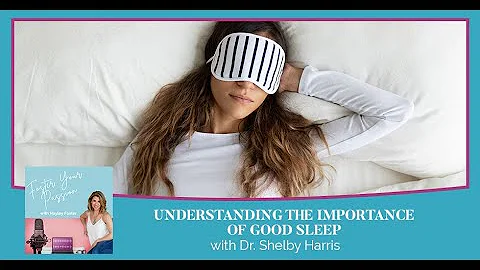 Understanding The Importance Of Good Sleep With Dr. Shelby Harris