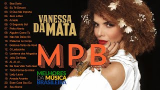 MPB das Antigas - Bossa Nova - MPB As Melhores - Vanessa Da Mata,  Djavan, Toquinho, Alceu Valença