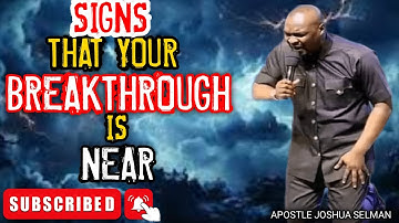 SIGNS THAT YOUR BREAKTHROUGH IS NEAR - APOSTLE JOSHUA SELMAN