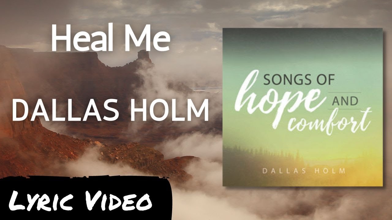 Heal Me Dallas Holm Lyric Video Words of Hope and Comfort YouTube