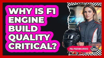 Why Is F1 Engine Build Quality Critical?