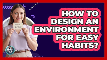 How To Design An Environment For Easy Habits?