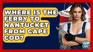 Where Is The Ferry To Nantucket From Cape Cod? - Boat Life Masters