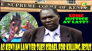 SHOCKING: Kenyan Lawyer Sues Israel To Court For Killing Jesus.