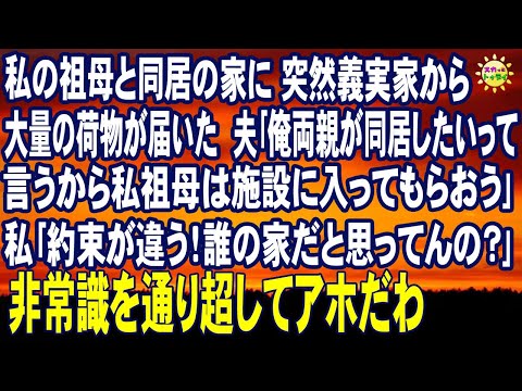 スカッとする話　私の祖母と同居の家に 突然義実家から大量の荷物が届いた 夫｢俺両親が同居したいって言うから私祖母は施設に入ってもらおう｣私｢約束が違う！誰の家だと思ってんの？｣