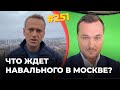 #251 ЧТО ЖДЕТ НАВАЛЬНОГО В МОСКВЕ?