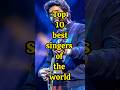 Top 10 best singers of the world🎙️🎤 #viral#shorts #shortsfeed #top