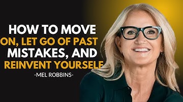 HOW TO MOVE ON,LET GO OF PAST MISTAKES AND REINVENT YOURSELF || POWERFUL SPEECH BY MEL ROBBINS